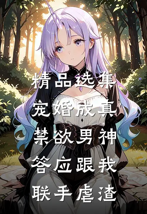 精品选集宠婚成真：禁欲男神答应跟我联手虐渣