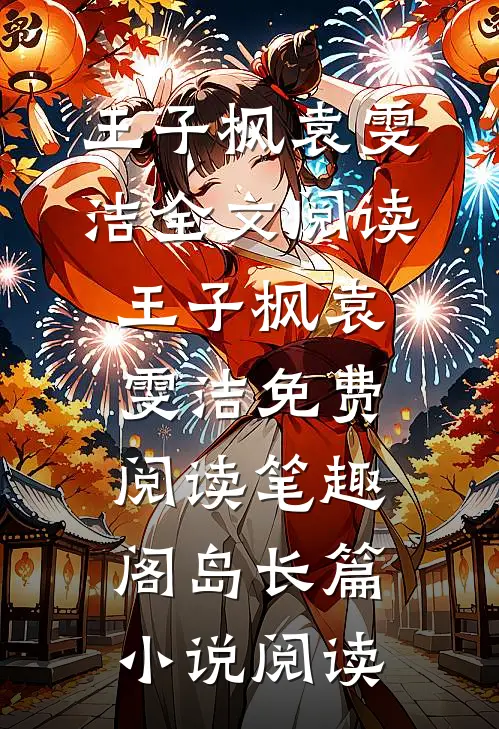王子枫袁雯洁全文阅读_王子枫袁雯洁免费阅读_笔趣阁岛长篇小说阅读
