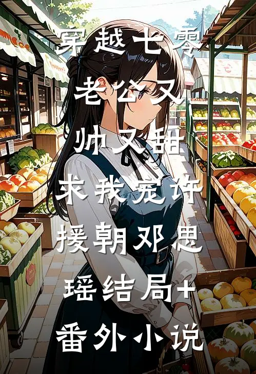 穿越七零：老公又帅又甜，求我宠许援朝邓思瑶结局+番外小说