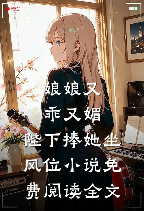 娘娘又乖又媚，陛下捧她坐风位小说免费阅读全文