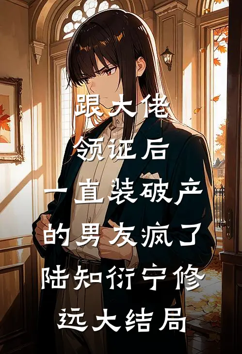 跟大佬领证后，一直装破产的男友疯了陆知衍宁修远大结局
