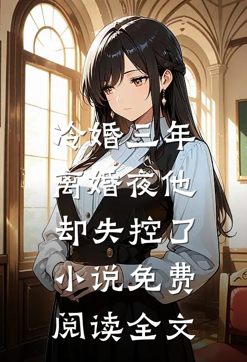 冷婚三年，离婚夜他却失控了小说免费阅读全文