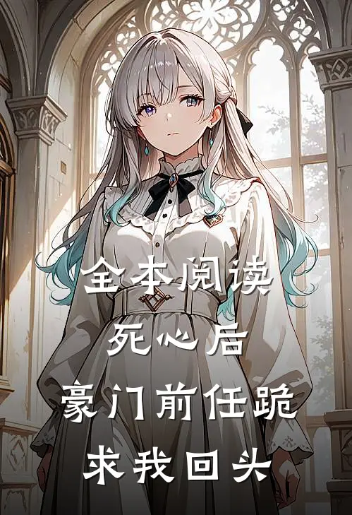 全本阅读死心后，豪门前任跪求我回头