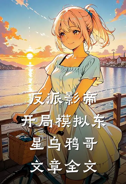 反派影帝：开局模拟东星乌鸦哥文章全文
