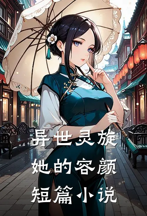 异世灵旋，她的容颜短篇小说