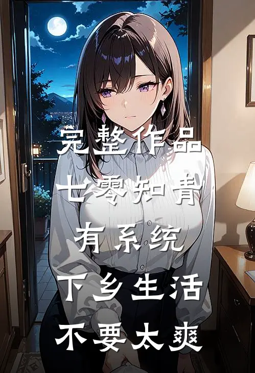 完整作品七零知青有系统，下乡生活不要太爽