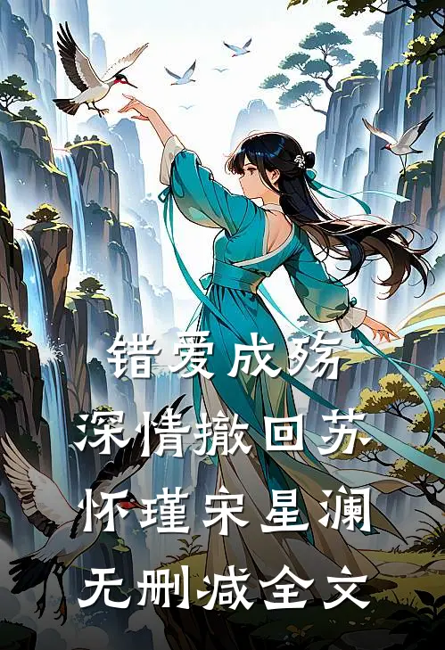 错爱成殇，深情撤回苏怀瑾宋星澜无删减全文