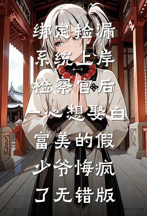 绑定捡漏系统上岸检察官后，一心想娶白富美的假少爷悔疯了无错版