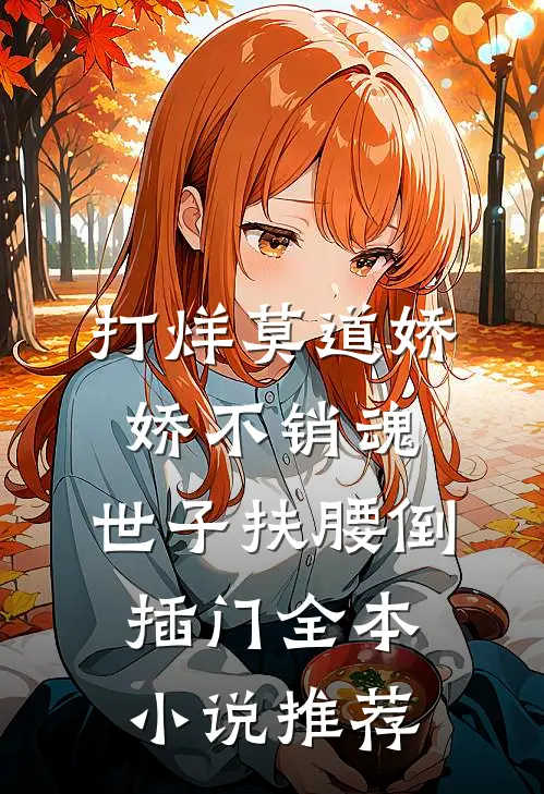 打烊莫道娇娇不销魂,世子扶腰倒插门全本小说推荐