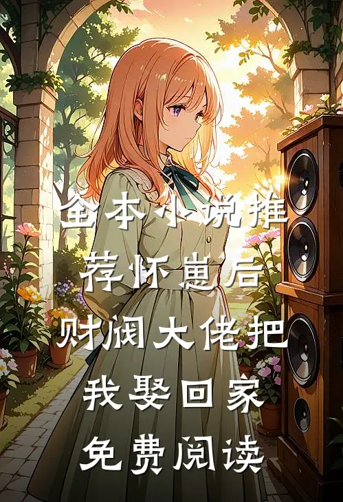 全本小说推荐怀崽后,财阀大佬把我娶回家免费阅读