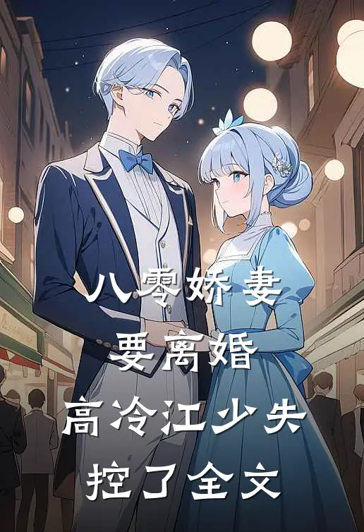 八零娇妻要离婚，高冷江少失控了全文