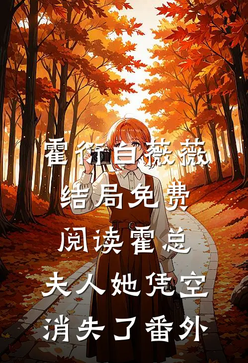霍衍白薇薇结局免费阅读霍总，夫人她凭空消失了番外