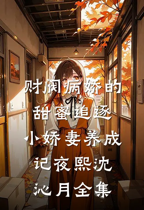 财阀病娇的甜蜜追逐：小娇妻养成记夜熙沈沁月全集