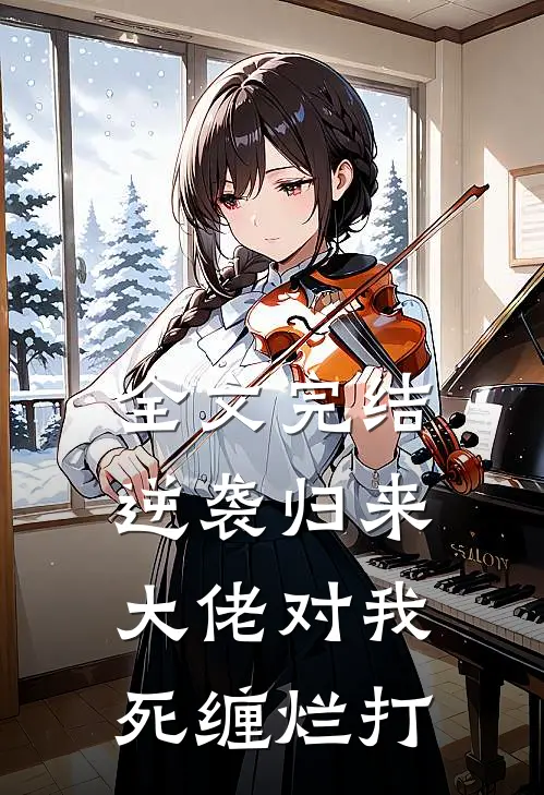 全文完结逆袭归来，大佬对我死缠烂打