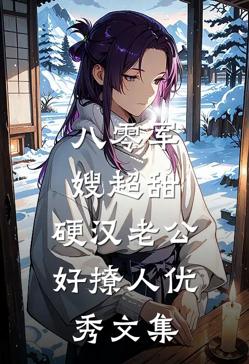 八零军嫂超甜，硬汉老公好撩人优秀文集