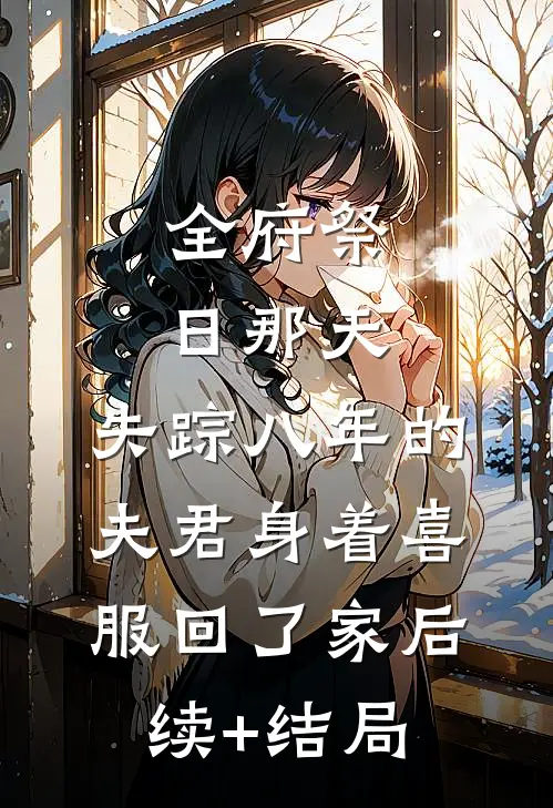 全府祭日那天，失踪八年的夫君身着喜服回了家后续+结局
