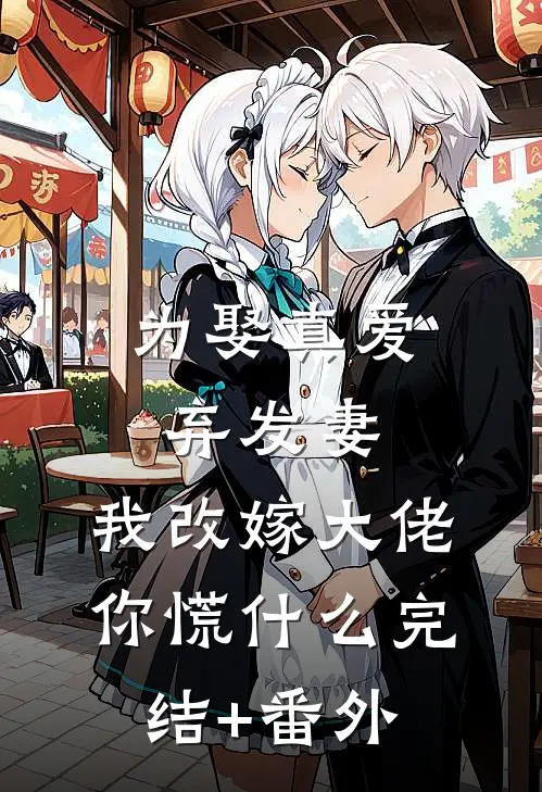 为娶真爱弃发妻，我改嫁大佬你慌什么完结+番外