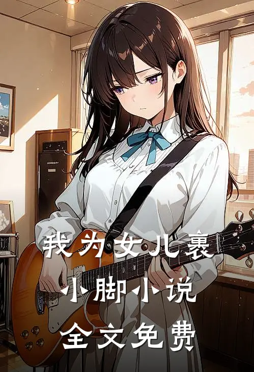 我为女儿裹小脚小说全文免费