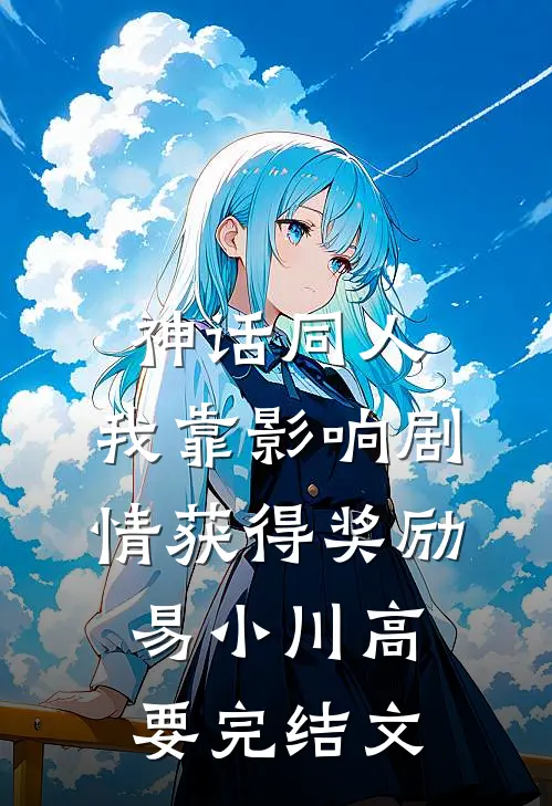 神话同人：我靠影响剧情获得奖励易小川高要完结文