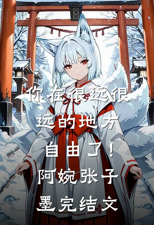 你在很远很远的地方，自由了！阿婉张子墨完结文