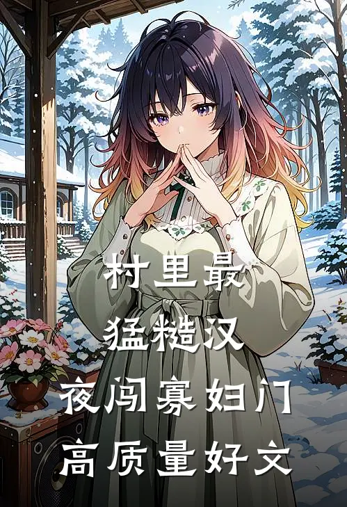 村里最猛糙汉，夜闯寡妇门高质量好文