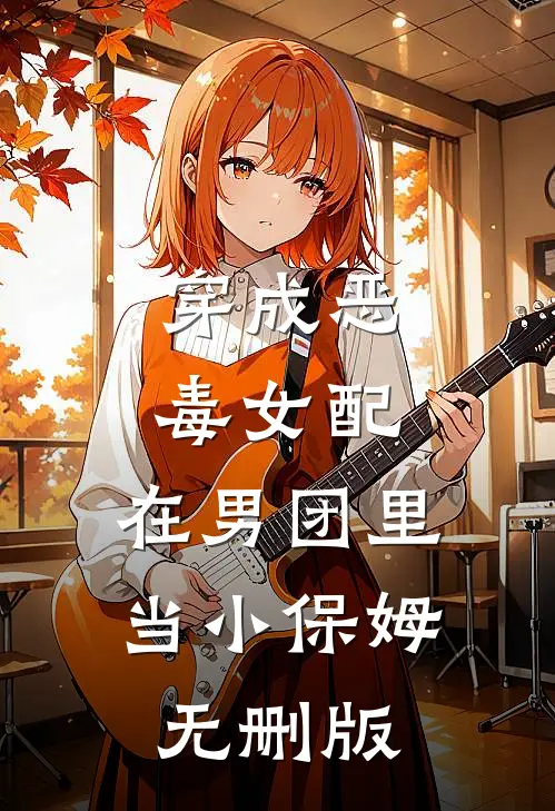 穿成恶毒女配，在男团里当小保姆无删版