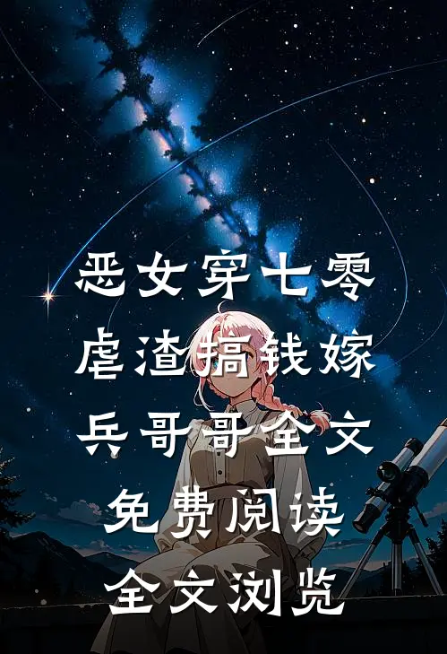 恶女穿七零,虐渣搞钱嫁兵哥哥全文免费阅读全文浏览