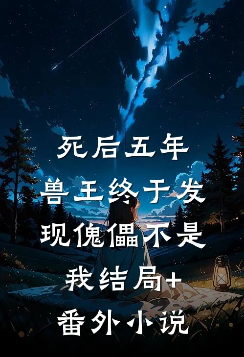 死后五年，兽王终于发现傀儡不是我结局+番外小说