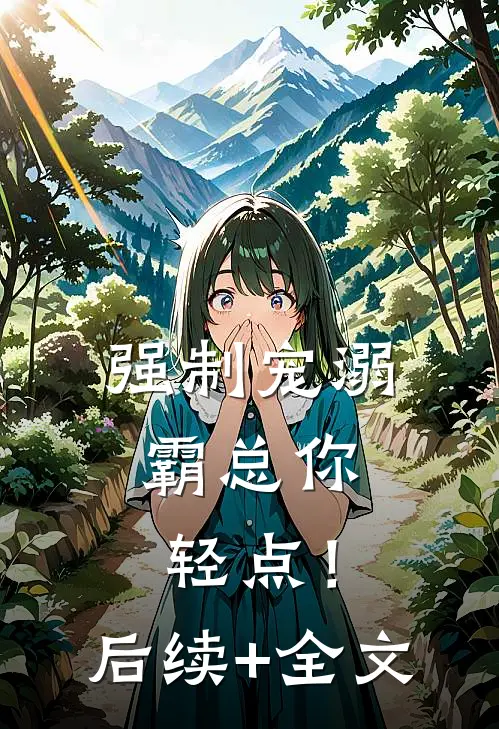 强制宠溺，霸总你轻点！后续+全文