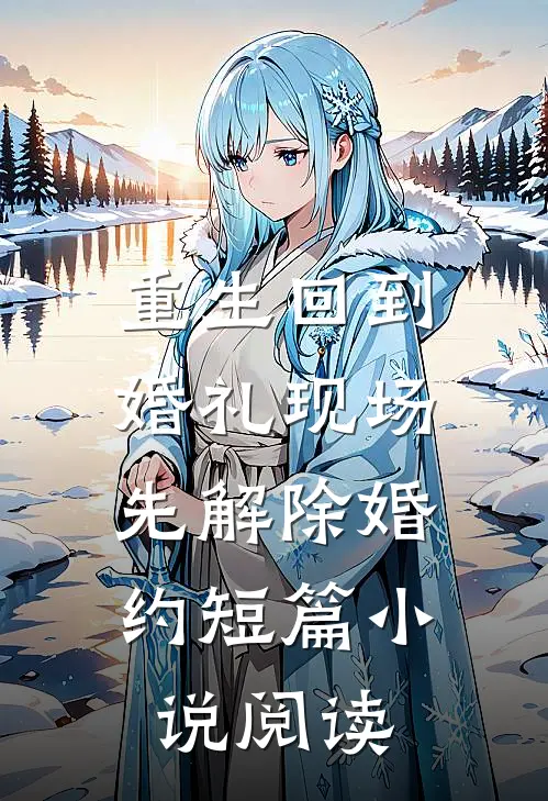 重生回到婚礼现场，先解除婚约短篇小说阅读