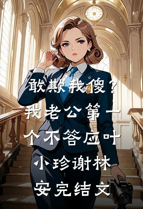 敢欺我傻？我老公第一个不答应叶小珍谢林安完结文