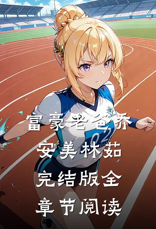 《富豪老爸》乔安美林茹完结版全章节阅读