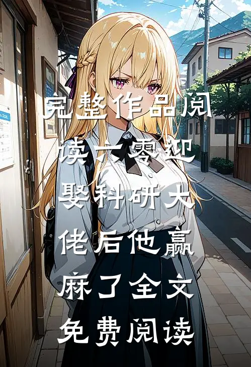 完整作品阅读六零迎娶科研大佬后他赢麻了全文免费阅读