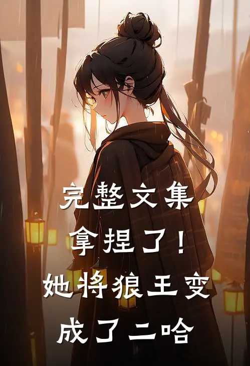 完整文集拿捏了！她将狼王变成了二哈
