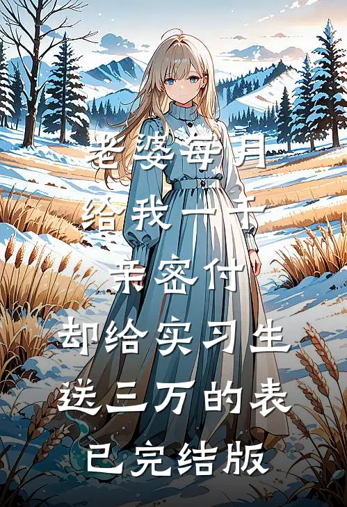 老婆每月给我一千亲密付，却给实习生送三万的表已完结版