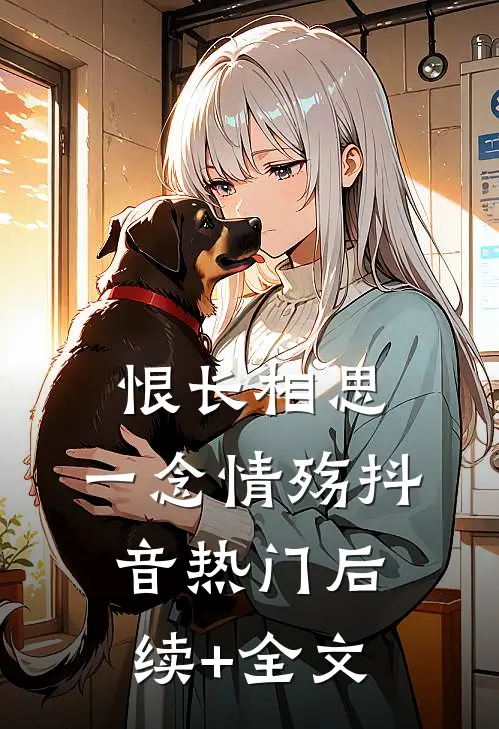 恨长相思，一念情殇抖音热门后续+全文