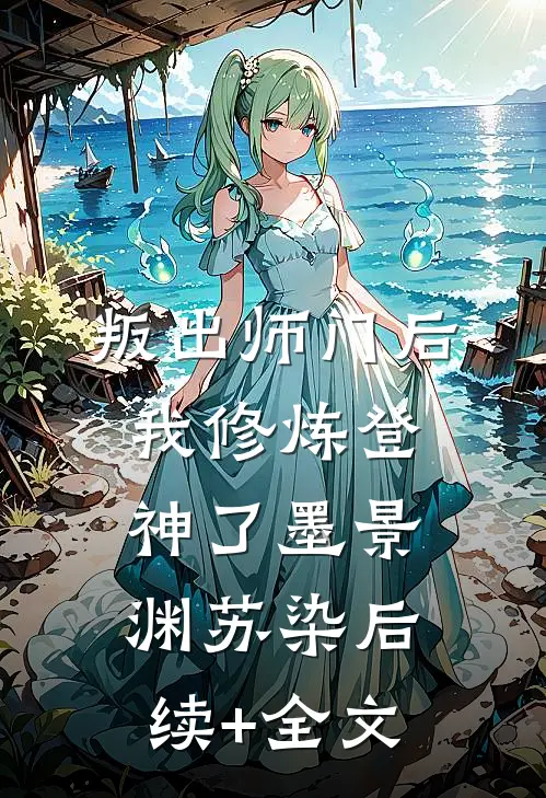叛出师门后，我修炼登神了墨景渊苏染后续+全文