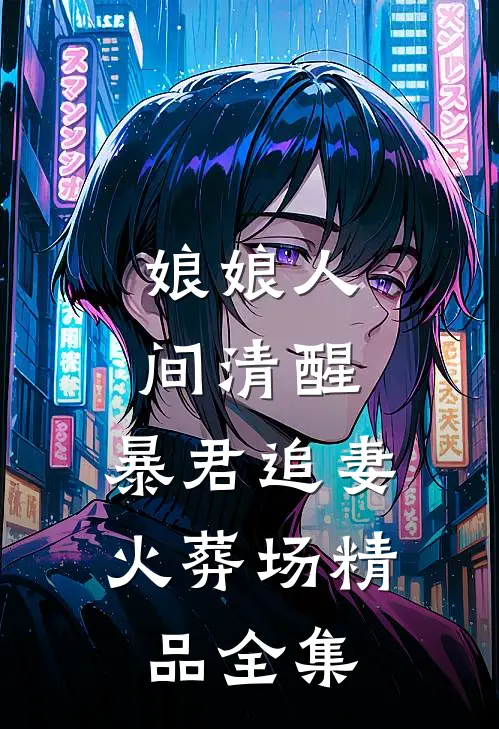 娘娘人间清醒，暴君追妻火葬场精品全集