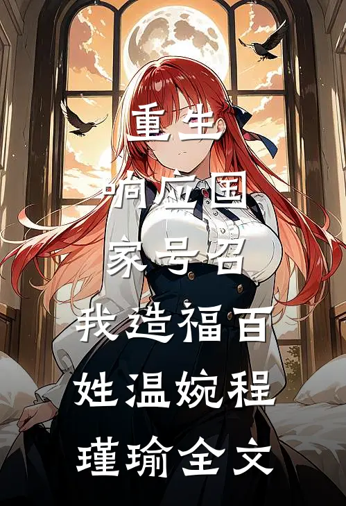 重生：响应国家号召，我造福百姓温婉程瑾瑜全文