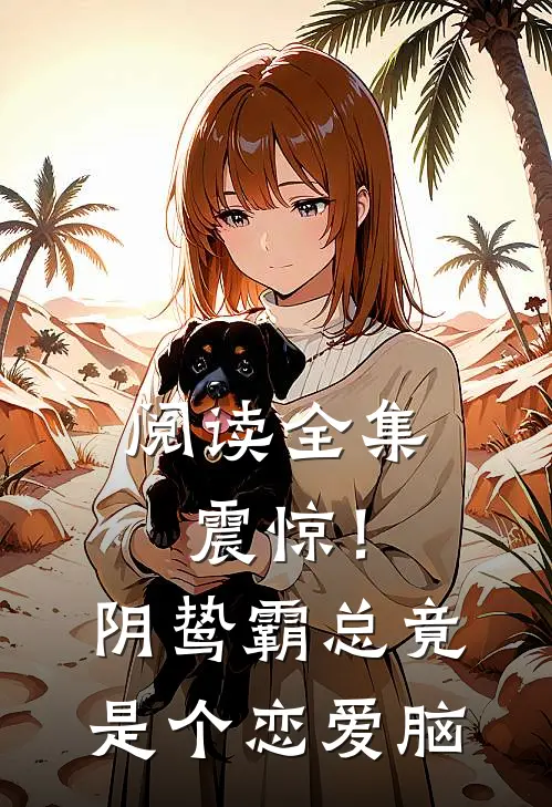 阅读全集震惊！阴鸷霸总竟是个恋爱脑