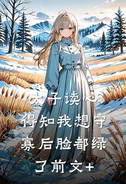 太子读心，得知我想守寡后脸都绿了前文+