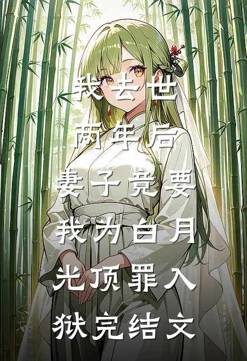 我去世两年后，妻子竟要我为白月光顶罪入狱完结文
