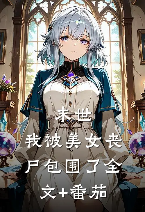 末世：我被美女丧尸包围了全文+番茄