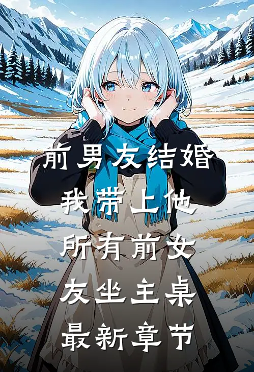 前男友结婚，我带上他所有前女友坐主桌最新章节