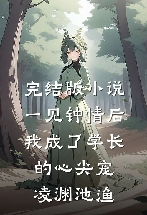 完结版小说一见钟情后，我成了学长的心尖宠凌渊池渔