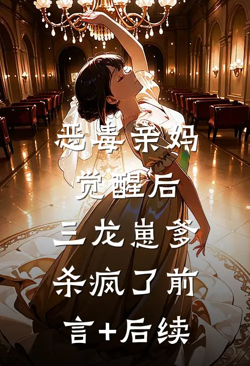 恶毒亲妈觉醒后，三龙崽爹杀疯了前言+后续