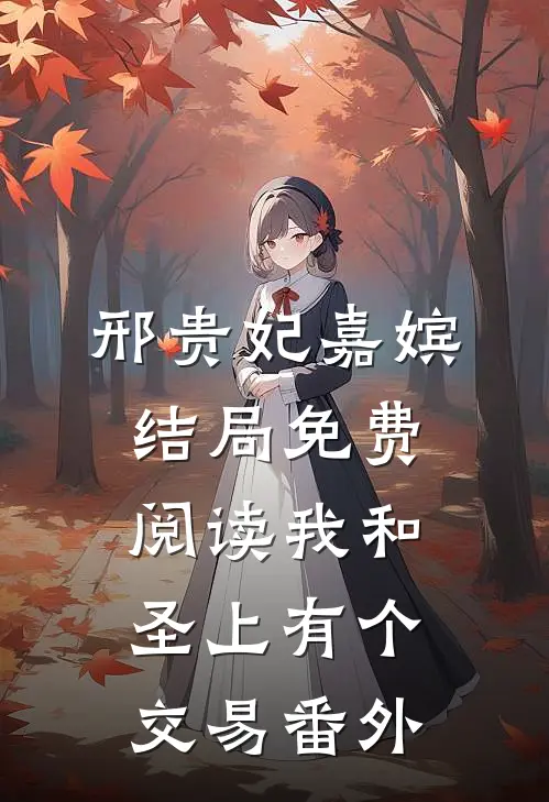 邢贵妃嘉嫔结局免费阅读我和圣上有个交易番外