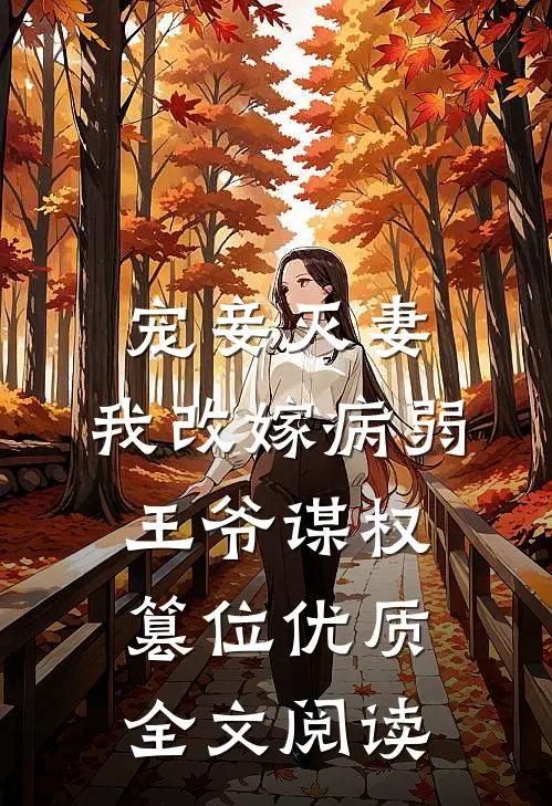 宠妾灭妻，我改嫁病弱王爷谋权篡位优质全文阅读