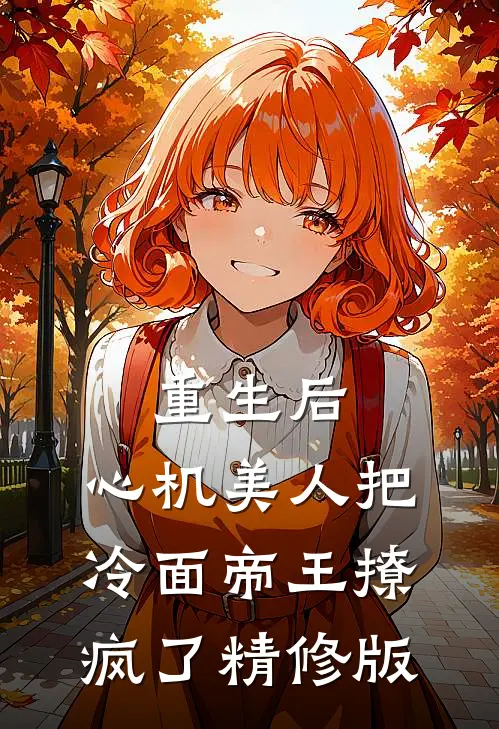 重生后，心机美人把冷面帝王撩疯了精修版