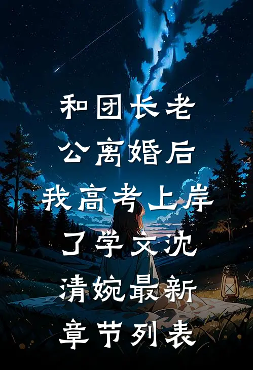 和团长老公离婚后，我高考上岸了学文沈清婉最新章节列表